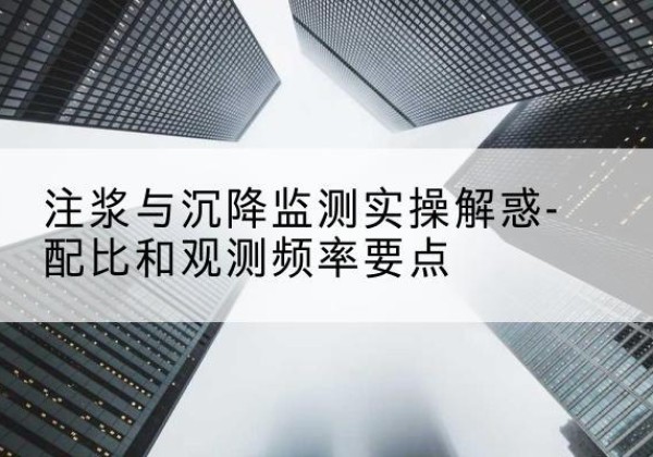 大武口水泥浆配比不当会不会造成注浆管堵管？-注浆与沉降监测实操解惑-配比和观测频率要点